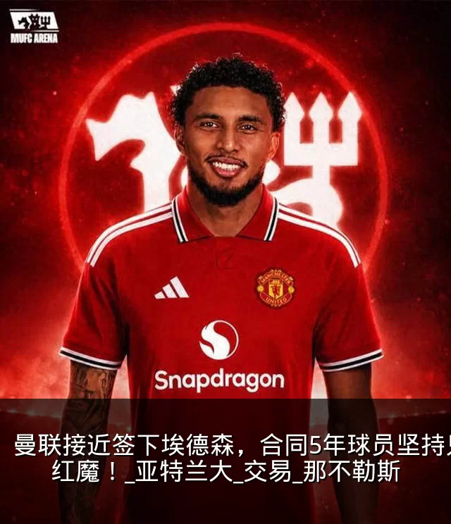 曼联接近签下埃德森，合同5年球员坚持只等红魔！_亚特兰大_交易_那不勒斯